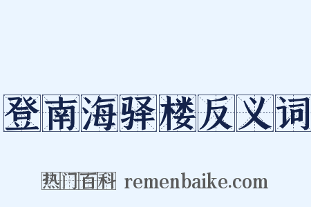 登南海驿楼反义词是什么意思的图片